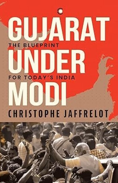 Gujarat Under Modi: The Blueprint for Today's India